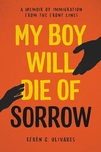 Imagen de archivo de My Boy Will Die of Sorrow : A Memoir of Immigration from the Front Lines a la venta por Better World Books