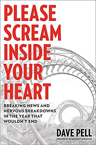 

Please Scream Inside Your Heart: Breaking News and Nervous Breakdowns in the Year that Wouldnt End [Hardcover] Pell Dave