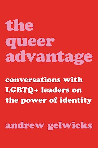 Beispielbild fr The Queer Advantage: Conversations with LGBTQ+ Leaders on the Power of Identity zum Verkauf von SecondSale