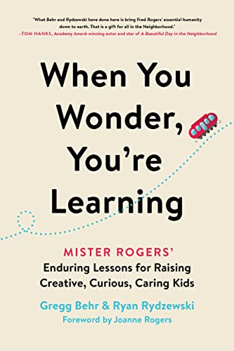 Beispielbild fr When You Wonder, You're Learning: Mister Rogers' Enduring Lessons for Raising Creative, Curious, Caring Kids zum Verkauf von BooksRun