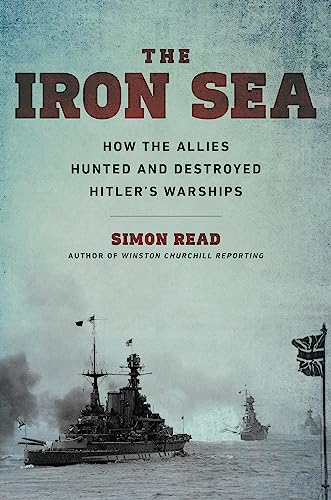 Imagen de archivo de The Iron Sea: How the Allies Hunted and Destroyed Hitler's Warships a la venta por ZBK Books