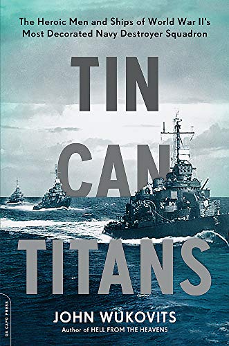 Stock image for Tin Can Titans: The Heroic Men and Ships of World War II's Most Decorated Navy Destroyer Squadron for sale by SecondSale