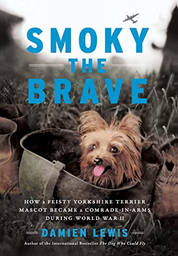 9780306922541: Smoky the Brave: How a Feisty Yorkshire Terrier Mascot Became a Comrade-in-Arms during World War II