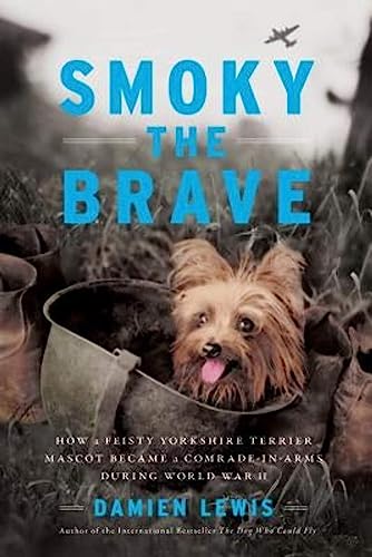 Stock image for Smoky the Brave: How a Feisty Yorkshire Terrier Mascot Became a Comrade-in-Arms during World War II (Otis Archive, 1) for sale by New Legacy Books