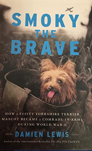 9780306922558: Smoky the Brave: How a Feisty Yorkshire Terrier Mascot Became a Comrade-in-Arms during World War II