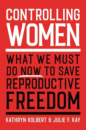 Stock image for Controlling Women: What We Must Do Now to Save Reproductive Freedom for sale by SecondSale