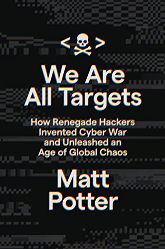 Beispielbild fr We Are All Targets : How Renegade Hackers Invented Cyber War and Unleashed an Age of Global Chaos zum Verkauf von Better World Books