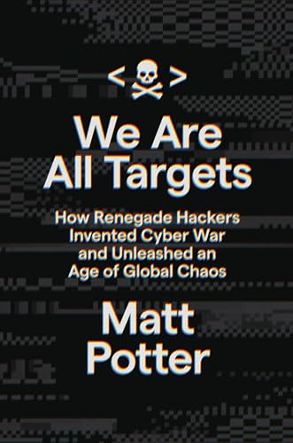 Stock image for We Are All Targets : How Renegade Hackers Invented Cyber War and Unleashed an Age of Global Chaos for sale by Better World Books