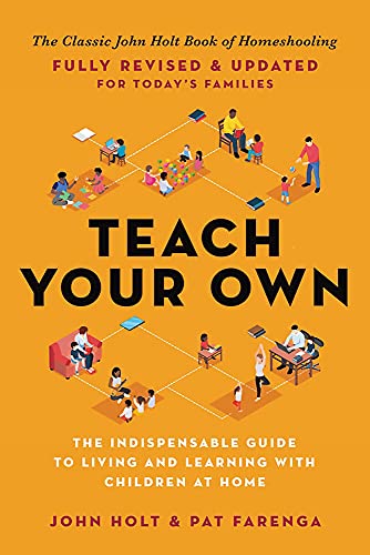 Stock image for Teach Your Own: The Indispensable Guide to Living and Learning with Children at Home for sale by Bookoutlet1