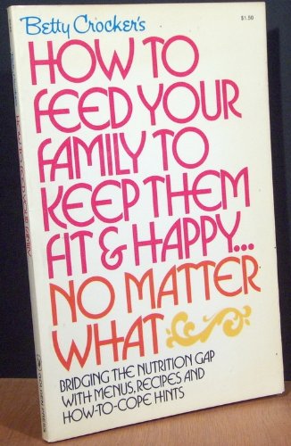 Imagen de archivo de Betty Crocker's How to Feed Your Family to Keep Them Fit and Happy . No Matter What. a la venta por ThriftBooks-Atlanta