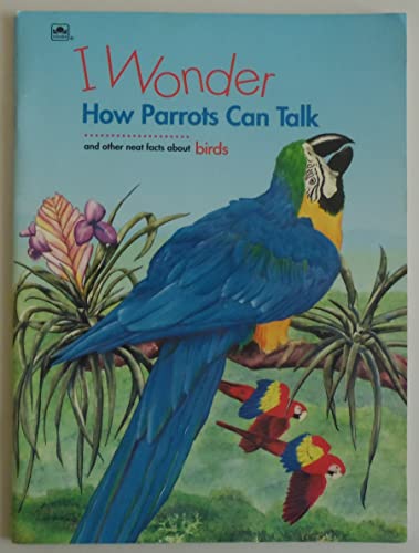 I Wonder How Parrots Can Talk and Other Neat Facts About Birds