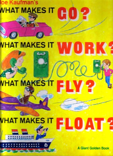 9780307157676: Joe Kaufman's What Makes It Go? What Makes It Work? What Makes It Fly? What Makes It Float?