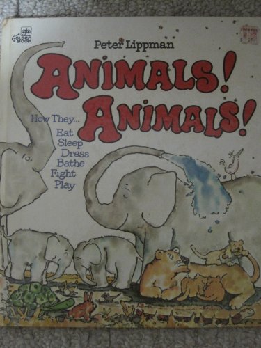 Animals! Animals! How They Eat, Sleep, Dress, Bathe, Fight Play (9780307168085) by Peter Lippman