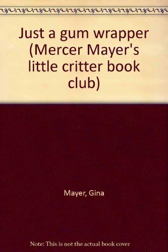 Just a gum wrapper (Mercer Mayer's little critter book club) (9780307231871) by Mayer, Gina