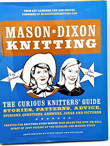 Stock image for Mason-Dixon Knitting: The Curious Knitters' Guide: Stories, Patterns, Advice, Opinions, Questions, Answers, Jokes, and Pictures for sale by SecondSale