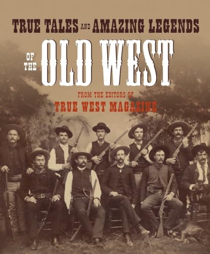 Stock image for True Tales and Amazing Legends of the Old West: From True West Magazine for sale by Wonder Book
