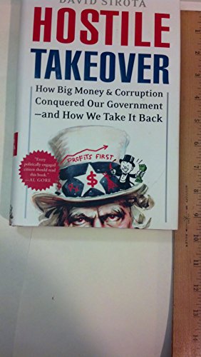 Hostile Takeover: How Big Money and Corruption Conquered our Government--and How We Take It Back - Sirota, David