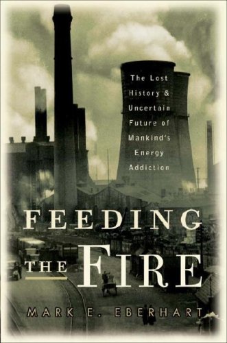 Beispielbild fr Feeding the Fire: The Lost History and Uncertain Future of Mankind's Energy Addiction zum Verkauf von ThriftBooks-Dallas