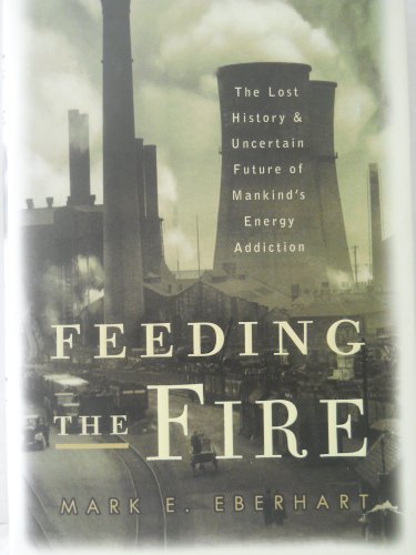 Stock image for Feeding the Fire: The Lost History and Uncertain Future of Mankind's Energy Addiction for sale by ThriftBooks-Dallas