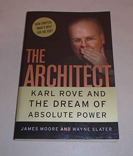 The Architect: Karl Rove and the Dream of Absolute Power (9780307237934) by Moore, James; Slater, Wayne