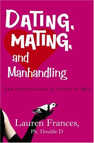 Stock image for Dating, Mating, and Manhandling: The Ornithological Guide to Men for sale by Your Online Bookstore