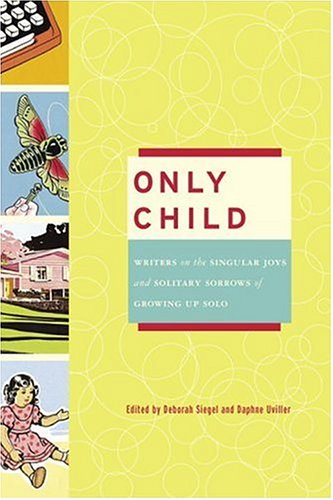 Beispielbild fr Only Child: Writers on the Singular Joys and Solitary Sorrows of Growing Up Solo, 1st Edition zum Verkauf von More Than Words