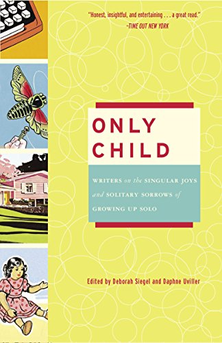 9780307238078: Only Child: Writers on the Singular Joys and Solitary Sorrows of Growing Up Solo