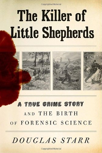 Beispielbild fr The Killer of Little Shepherds: A True Crime Story and the Birth of Forensic Science Starr, Douglas zum Verkauf von Aragon Books Canada