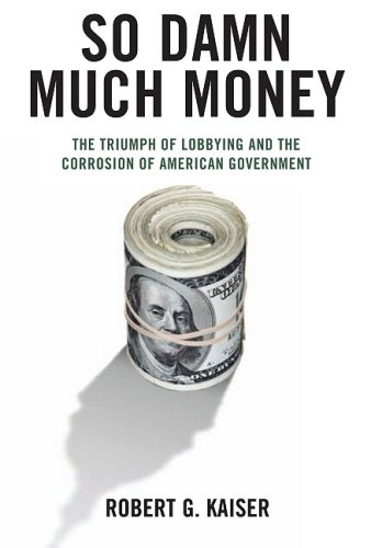 Stock image for So Damn Much Money : The Triumph of Lobbying and the Corrosion of American Government for sale by Better World Books