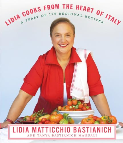 Lidia Cooks from the Heart of Italy: A Feast of 175 Regional Recipes