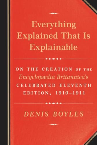 Stock image for Everything Explained That Is Explainable : On the Creation of the Encyclopaedia Britannica's Celebrated Eleventh Edition, 1910-1911 for sale by Better World Books: West