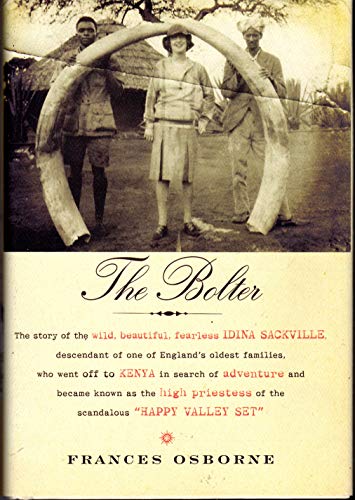 The Bolter: The Story of the Wild, Beautiful, Fearless Idina Sackville, Descendant of One of England's Oldest Families, Who Went Off to Kenya in Search of adventure and Became Known as the High Priestess of the Scandalous 