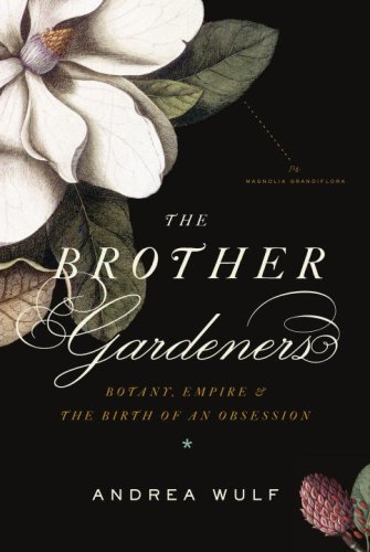 The Brother Gardeners: Botany, Empire and the Birth of an Obsession - Wulf, Andrea