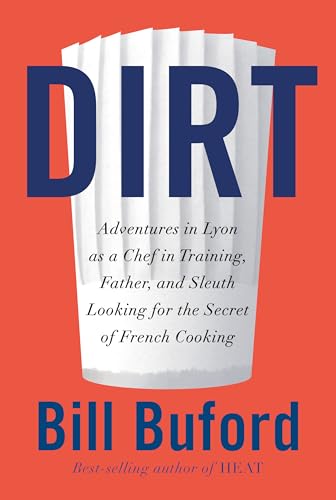 9780307271013: Dirt: Adventures in Lyon as a Chef in Training, Father, and Sleuth Looking for the Secret of French Cooking