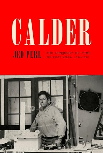 9780307272720: Calder: The Conquest of Time: The Early Years: 1898-1940 (A Life of Calder)