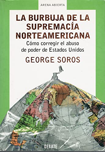 La Burbuja de la Supremacia NorteAmericana: Como Corregir el abuso de Poder de Estados Unidos (Spanish Edition) (9780307273666) by Soros, George