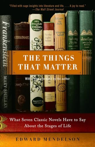 The Things That Matter: What Seven Classic Novels Have to Say About the Stages of Life (9780307275226) by Mendelson, Edward