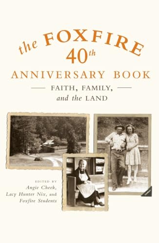 9780307275516: The Foxfire 40th Anniversary Book: Faith, Family, and the Land (Foxfire): 13 (Foxfire Series)