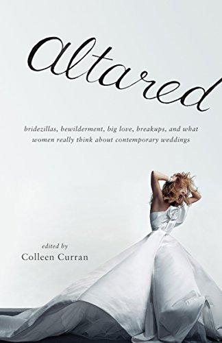 Stock image for Altared: Bridezillas, Bewilderment, Big Love, Breakups, and What Women Really Think About Contemporary Weddings for sale by Once Upon A Time Books