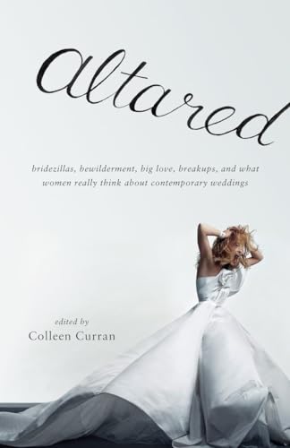 Stock image for Altared: Bridezillas, Bewilderment, Big Love, Breakups, and What Women Really Think About Contemporary Weddings for sale by Once Upon A Time Books