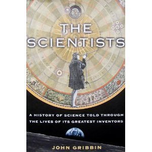 The Scientists: A History Of Science Told Through The Lives Of It's Greatest Inventors
