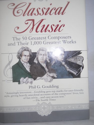 Stock image for Classical Music: The 50 Greatest Composers and Their 1,000 Greatest Works for sale by Blue Vase Books