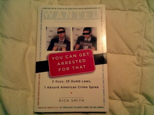 Imagen de archivo de You Can Get Arrested for That: 2 Guys, 25 Dumb Laws, 1 Absurd American Crime Spree a la venta por 2Vbooks