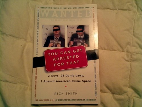 Stock image for You Can Get Arrested for That: 2 Guys, 25 Dumb Laws, 1 Absurd American Crime Spree for sale by 2Vbooks