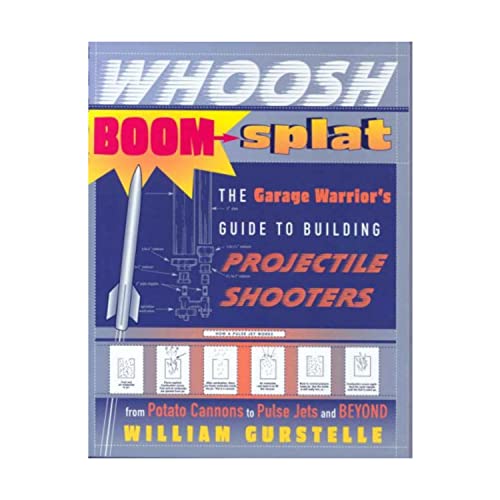 Whoosh Boom Splat: The Garage Warrior's Guide to Building Projectile Shooters (9780307339485) by Gurstelle, William