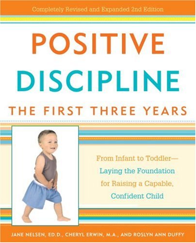 Positive Discipline: The First Three Years: From Infant to Toddler--Laying the Foundation for Raising a Capable, Confident Child (9780307341594) by Nelsen Ed.D., Jane; Erwin, Cheryl; Duffy, Roslyn Ann