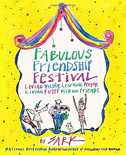 Fabulous Friendship Festival: Loving Wildly, Learning Deeply, Living Fully with Our Friends (9780307341693) by Sark