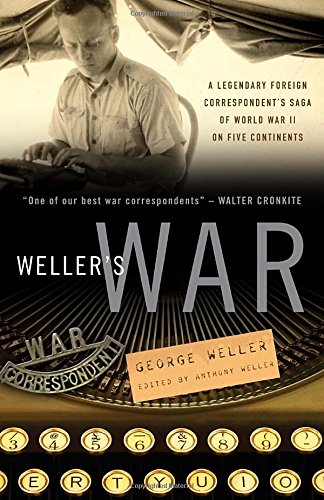 9780307342034: Weller's War: A Legendary Foreign Correspondent's Saga of World War II on Five Continents
