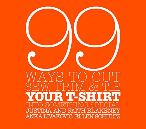 Imagen de archivo de 99 Ways to Cut, Sew, Trim, and Tie Your T-Shirt into Something Special a la venta por Irish Booksellers