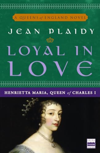 Loyal in Love: Henrietta Maria, Wife of Charles I (A Queens of England Novel) - Plaidy, Jean